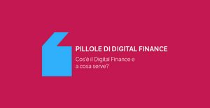 Pillole di Digital Finance – Cos’è il Digital Finance e a cosa serve?