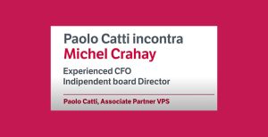 Video – Paolo Catti intervista per noi Michel Crahay, Experienced CFO, Indipendent board Director