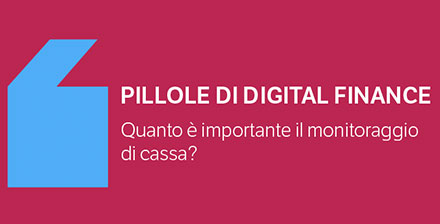 Pillole di Digital Finance - Quanto è importante il monitoraggio di cassa?